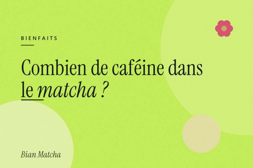Combien de caféine dans le matcha ? Les vrais chiffres, et le comparatif