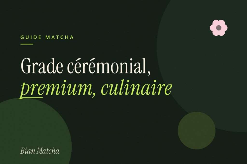 Grade cérémonial, premium, culinaire : que veulent dire ces mots ?