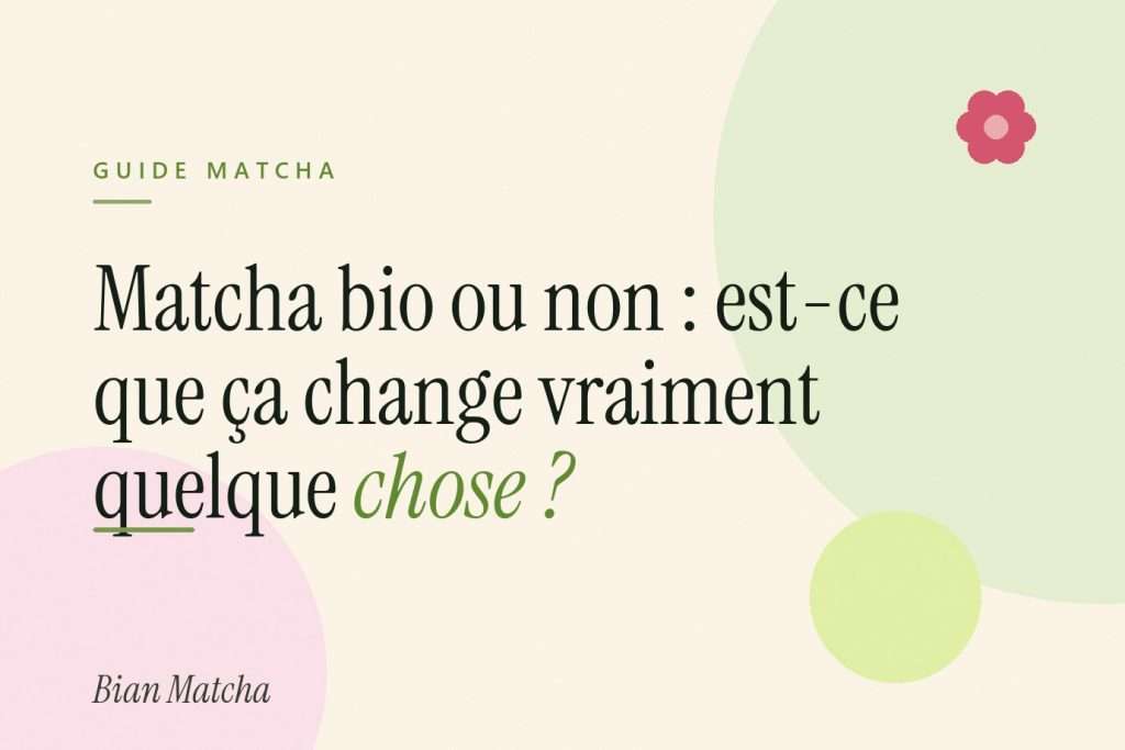 Matcha bio ou non : est-ce que ça change vraiment quelque chose ?