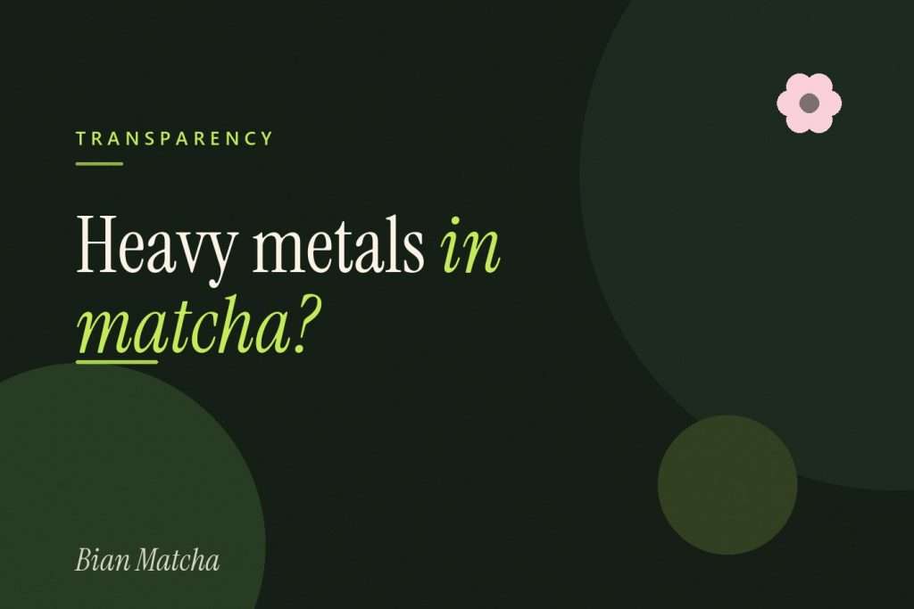Heavy metals and lead in matcha: the full picture, Bian Matcha