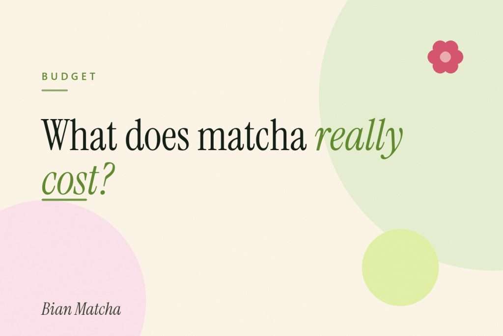 Matcha price: cost per cup, monthly budget and subscription, Bian Matcha